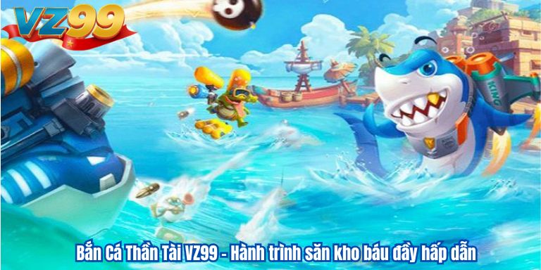 Bắn Cá Thần Tài VZ99 – Hành trình săn kho báu đầy hấp dẫn Bắn Cá Thần Tài VZ99 – Hành trình săn kho báu đầy hấp dẫn